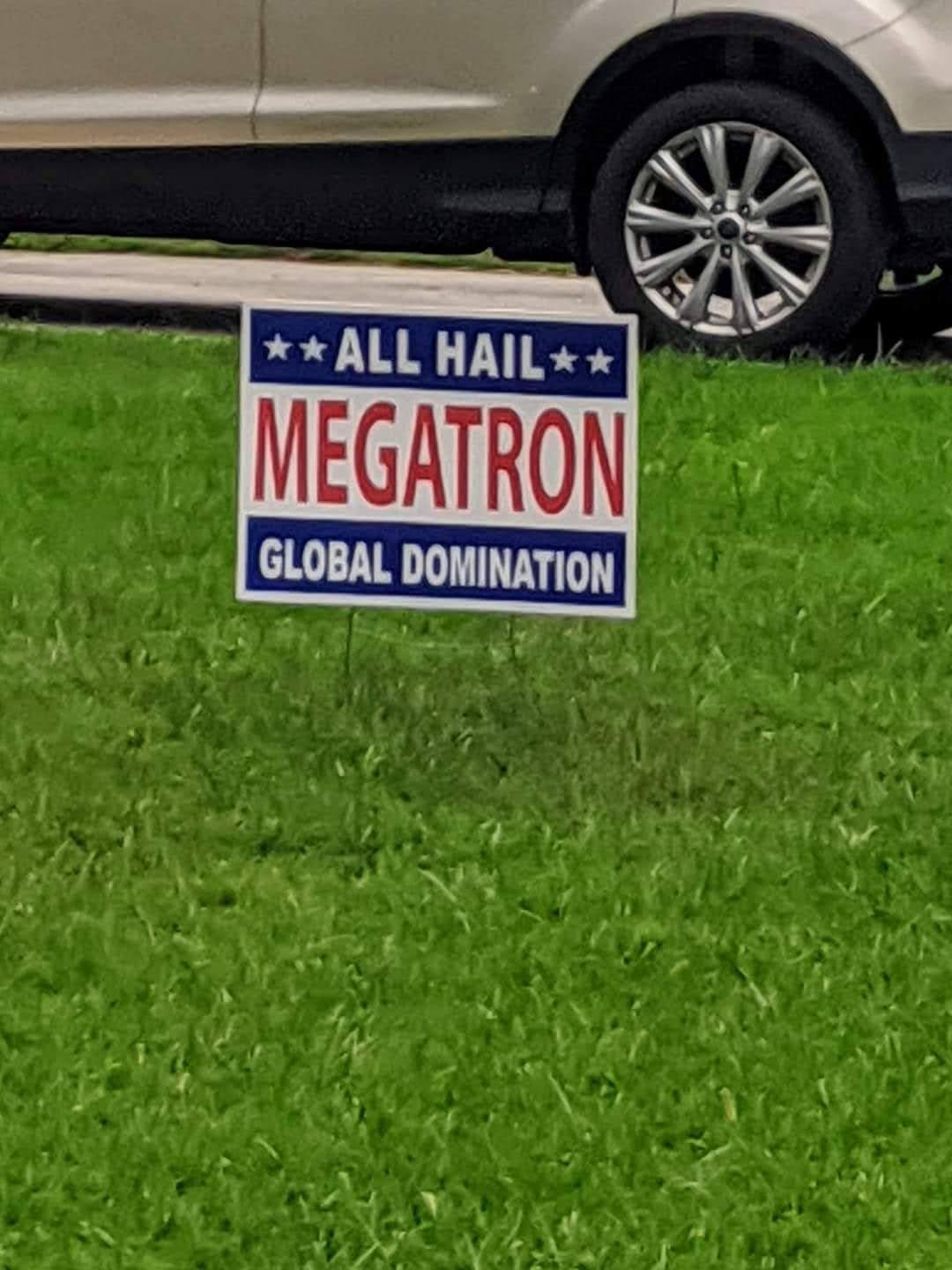 A yard sign that says, "ALL HAIL MEGATRON GLOBAL DOMINATION"