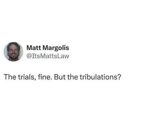 So many tribulations. 